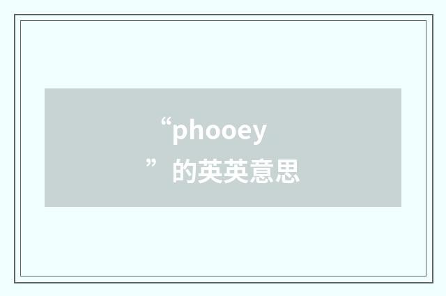 “phooey”的英英意思
