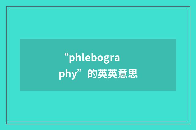 “phlebography”的英英意思