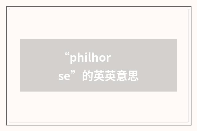 “philhorse”的英英意思