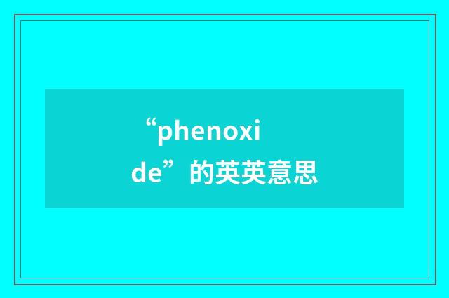 “phenoxide”的英英意思