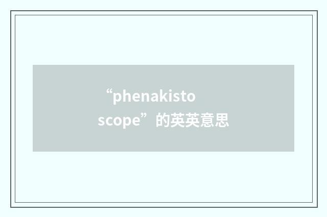 “phenakistoscope”的英英意思