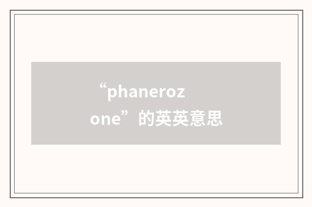“phanerozone”的英英意思