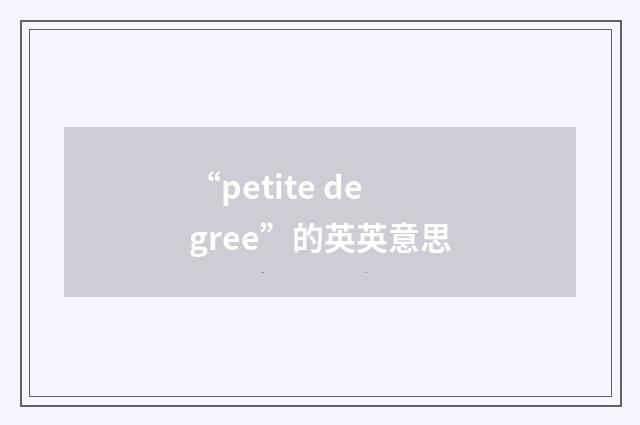 “petite degree”的英英意思