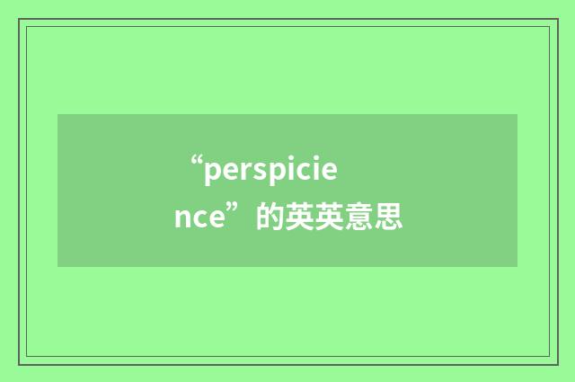 “perspicience”的英英意思