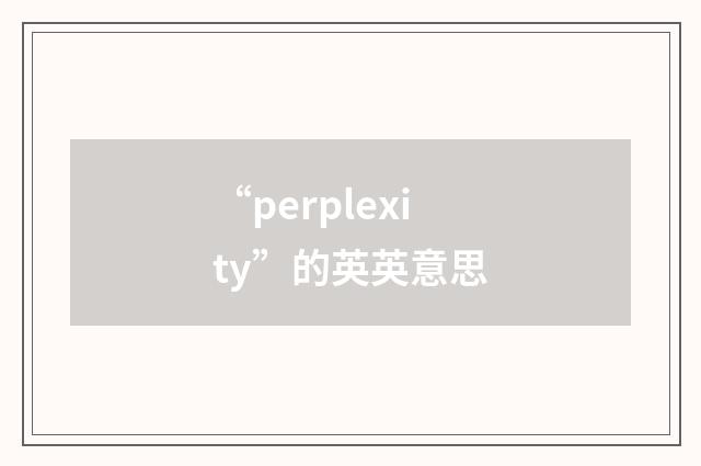 “perplexity”的英英意思