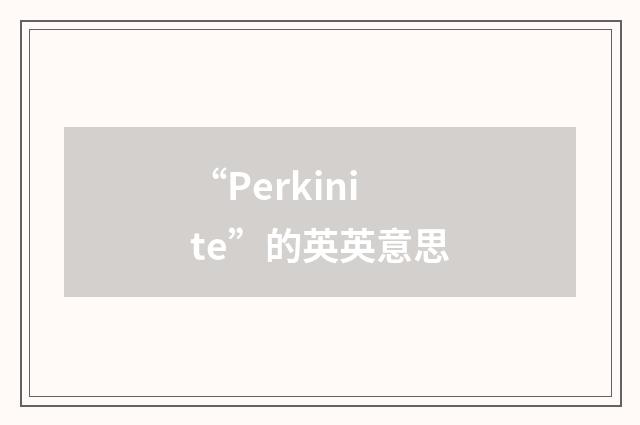 “Perkinite”的英英意思
