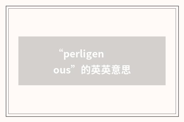 “perligenous”的英英意思