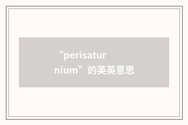 “perisaturnium”的英英意思
