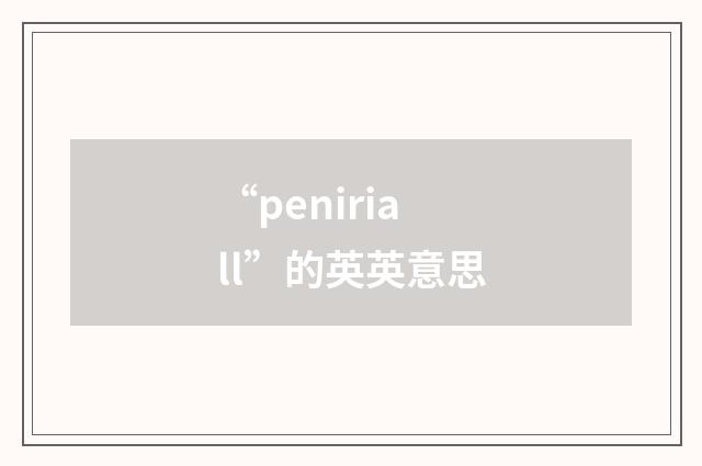 “peniriall”的英英意思