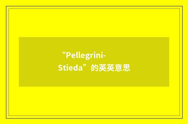 “Pellegrini-Stieda”的英英意思