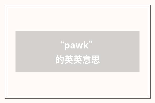 “pawk”的英英意思