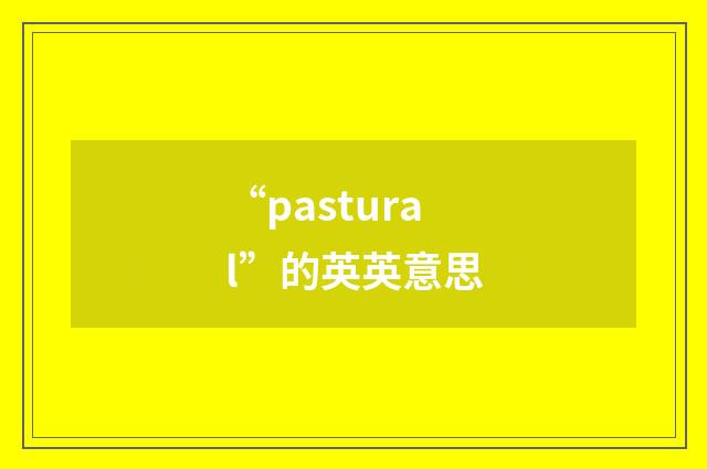 “pastural”的英英意思