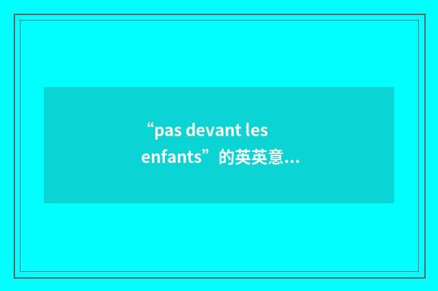 “pas devant les enfants”的英英意思