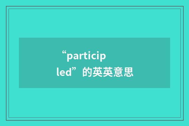 “participled”的英英意思