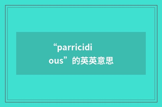 “parricidious”的英英意思