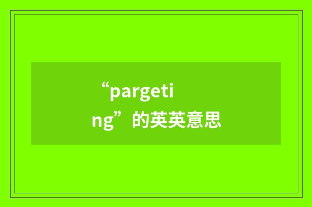 “pargeting”的英英意思