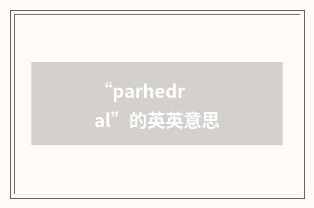 “parhedral”的英英意思