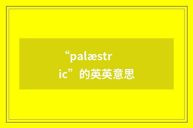 “palæstric”的英英意思