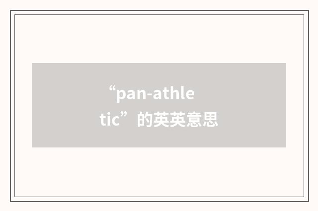 “pan-athletic”的英英意思