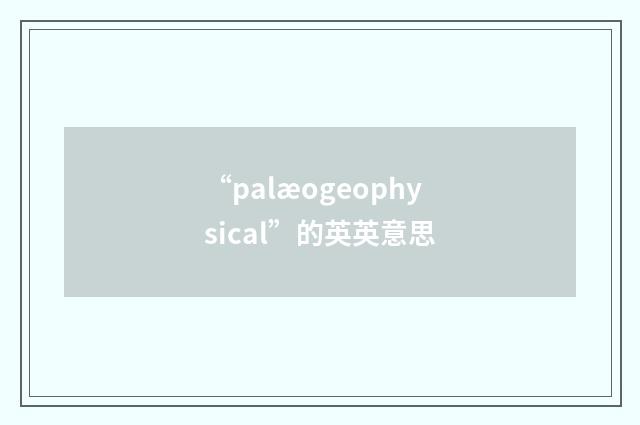 “palæogeophysical”的英英意思