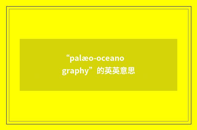 “palæo-oceanography”的英英意思