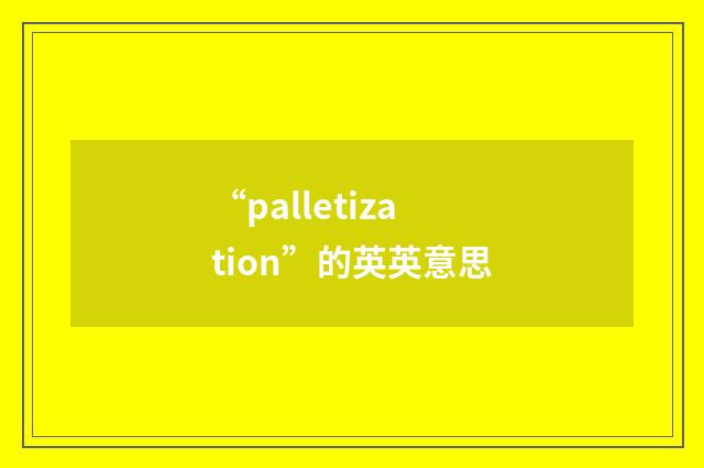 “palletization”的英英意思