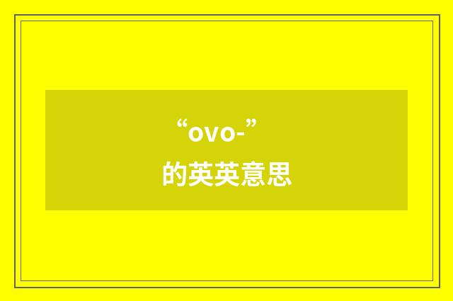 “ovo-”的英英意思
