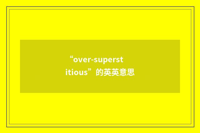 “over-superstitious”的英英意思