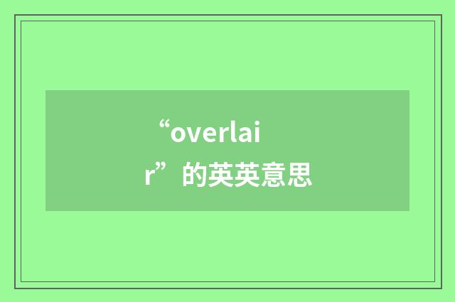 “overlair”的英英意思