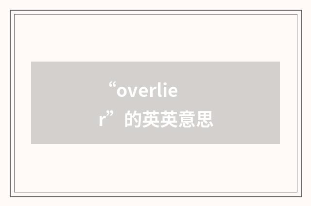 “overlier”的英英意思
