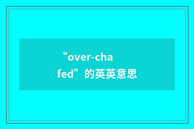 “over-chafed”的英英意思