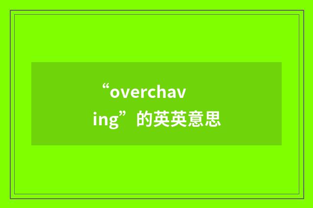 “overchaving”的英英意思