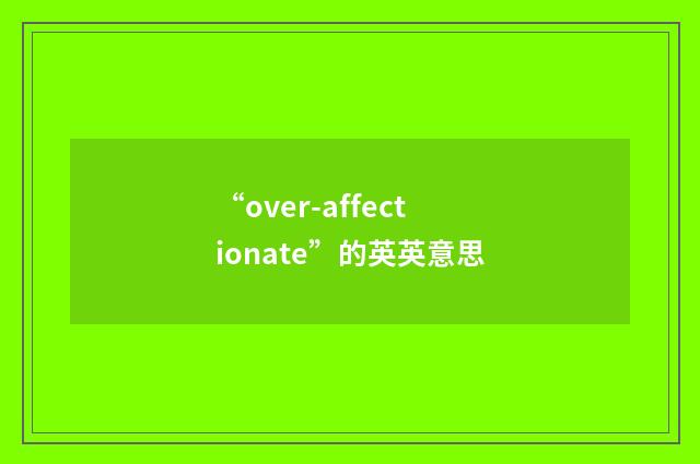 “over-affectionate”的英英意思
