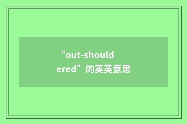 “out-shouldered”的英英意思