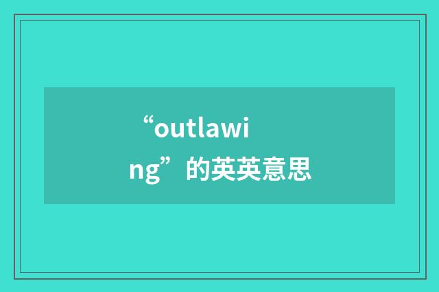 “outlawing”的英英意思
