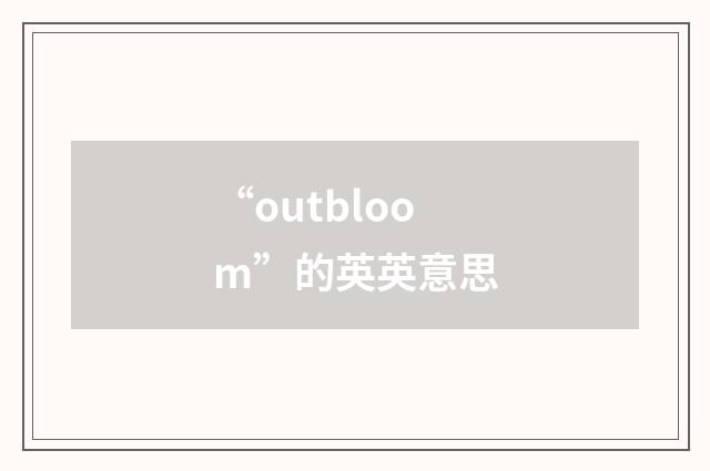 “outbloom”的英英意思