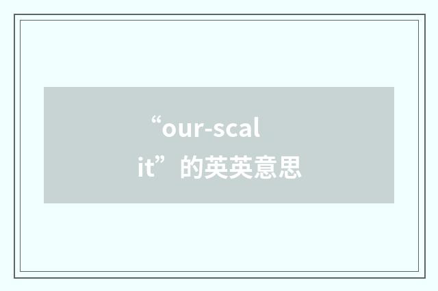 “our-scalit”的英英意思