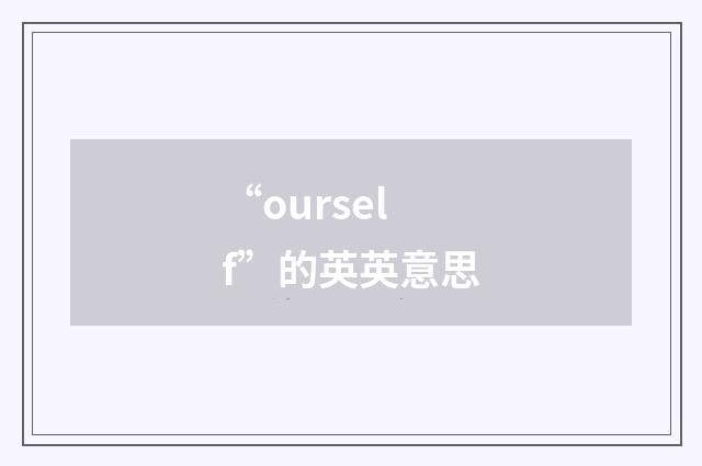 “ourself”的英英意思
