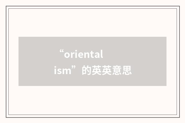 “orientalism”的英英意思