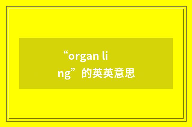 “organ ling”的英英意思
