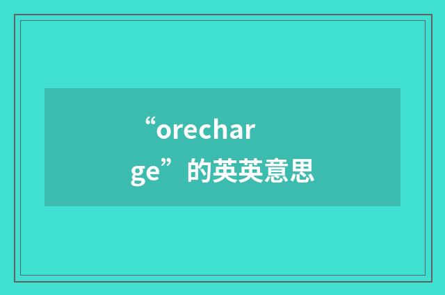 “orecharge”的英英意思