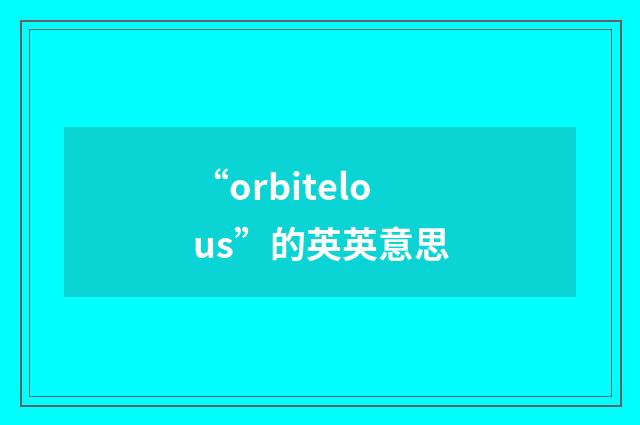 “orbitelous”的英英意思