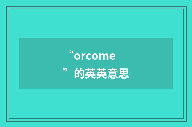 “orcome”的英英意思