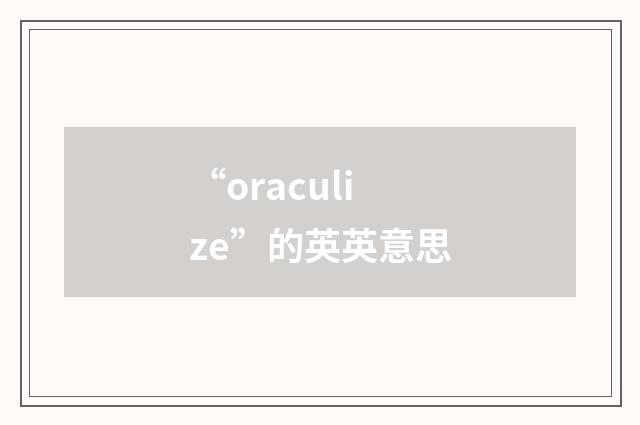 “oraculize”的英英意思
