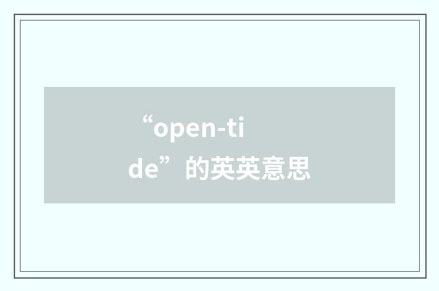 “open-tide”的英英意思