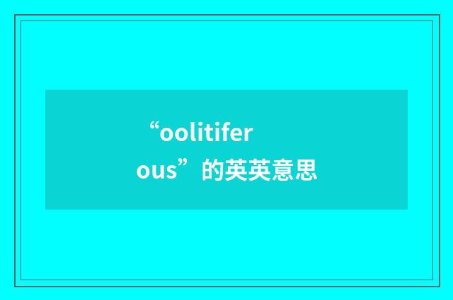 “oolitiferous”的英英意思