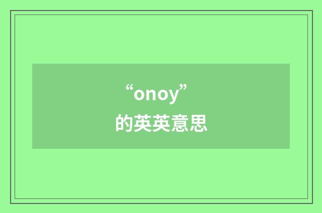 “onoy”的英英意思