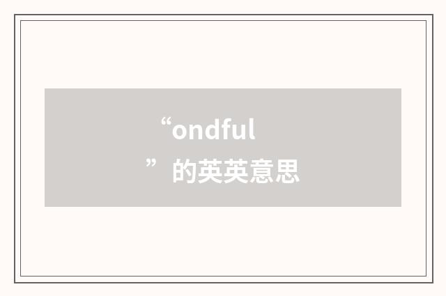 “ondful”的英英意思