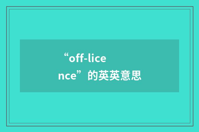 “off-licence”的英英意思