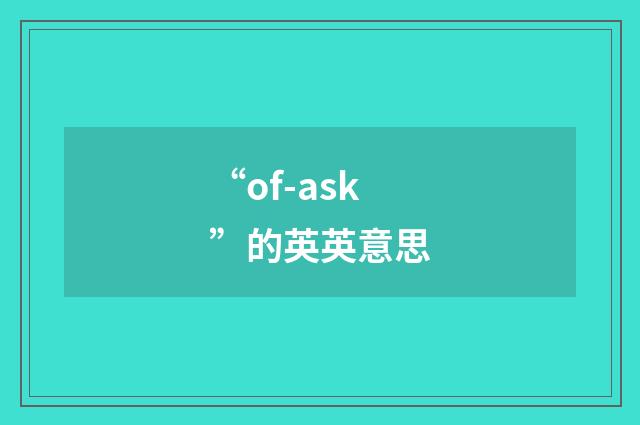 “of-ask”的英英意思